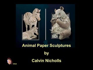 Animal Paper Sculptures
                  by
            Calvin Nicholls
Click
 