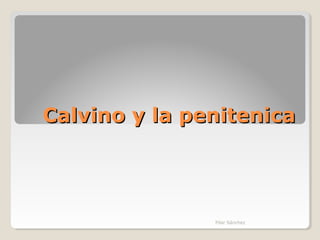 Calvino y la penitenica

Pilar Sánchez

 