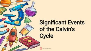 Signiﬁcant Events
of the Calvin’s
Cycle
 
