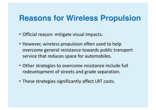 Reasons for Wireless Propulsion
• Official	reason:	mitigate	visual	impacts.
• However,	wireless	propulsion	often	used	to	h...