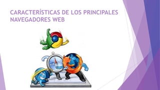 CARACTERÍSTICAS DE LOS PRINCIPALES
NAVEGADORES WEB
 