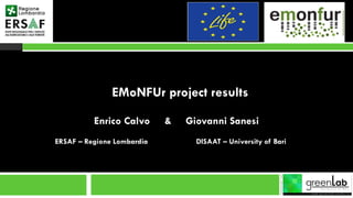 EMoNFUr project results
Enrico Calvo & Giovanni Sanesi
ERSAF – Regione Lombardia DISAAT – University of Bari
 