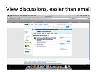 View discussions, easier than email
 