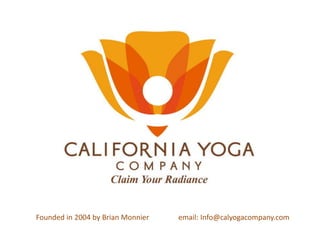 Founded in 2004 by Brian Monnier email: Info@calyogacompany.com
 