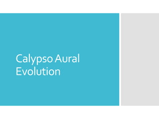 CalypsoAural
Evolution
 