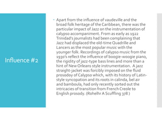Influence #2
 Apart from the influence of vaudeville and the
broad folk heritage of the Caribbean, there was the
particul...
