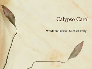 Calypso Carol Words and music: Michael Perry 