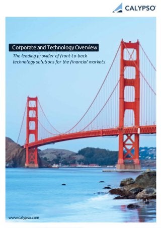 The leading provider of front-to-back
technology solutions for the ﬁnancial markets
www.calypso.com
Corporate and Technology Overview
 
