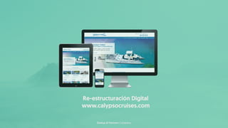 Dealup & Partners Company
Re-estructuración Digital
www.calypsocruises.com
 