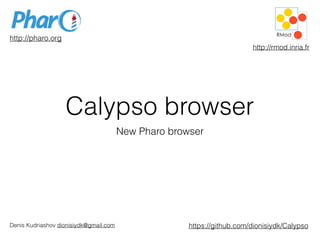 Calypso browser
New Pharo browser
http://pharo.org
http://rmod.inria.fr
Denis Kudriashov dionisiydk@gmail.com https://gith...