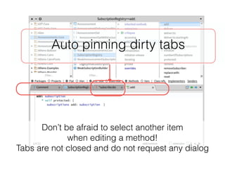 Auto pinning dirty tabs
Don’t be afraid to select another item
when editing a method!
Tabs are not closed and do not reque...