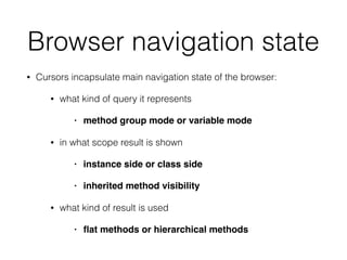 Browser navigation state
• Cursors incapsulate main navigation state of the browser:
• what kind of query it represents
• ...