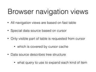 Browser navigation views
• All navigation views are based on fast table
• Special data source based on cursor
• Only visib...