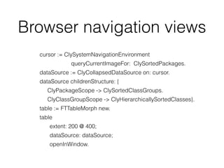 Browser navigation views
cursor := ClySystemNavigationEnvironment
queryCurrentImageFor: ClySortedPackages.
dataSource := C...