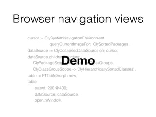 Browser navigation views
cursor := ClySystemNavigationEnvironment
queryCurrentImageFor: ClySortedPackages.
dataSource := C...