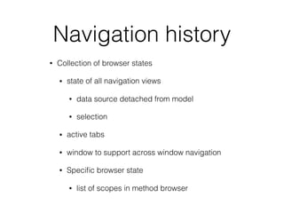 Navigation history
• Collection of browser states
• state of all navigation views
• data source detached from model
• sele...