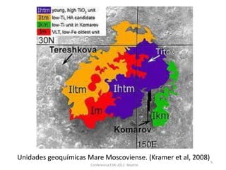 Unidades geoquímicas Mare Moscoviense. (Kramer et al, 2008)
                                                              9
                      Conferencia ESRI 2012. Madrid.
 