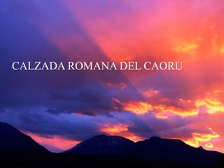 CALZADA ROMANA DEL CAORU

 