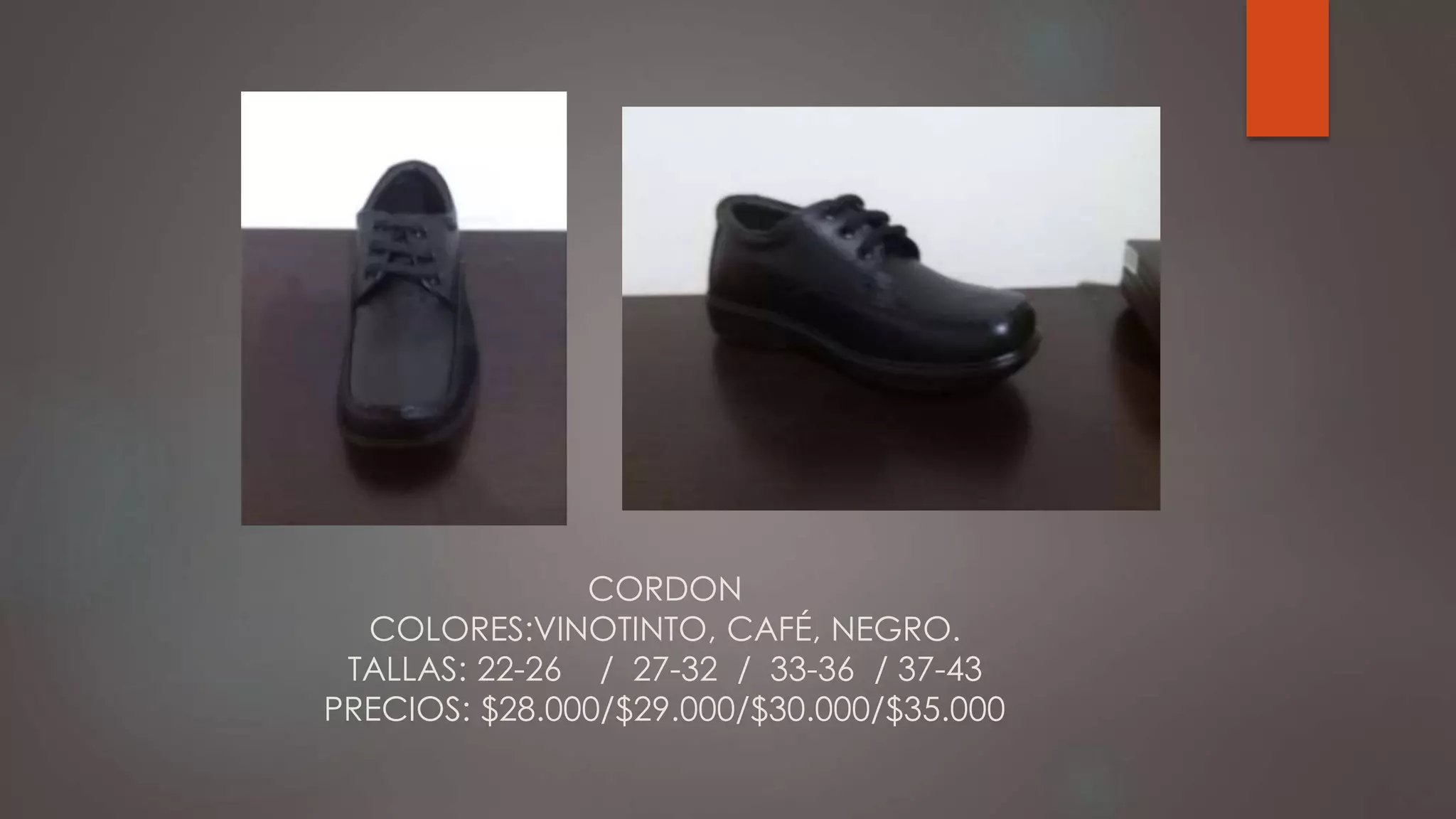 CORDON
COLORES:VINOTINTO, CAFÉ, NEGRO.
TALLAS: 22-26 / 27-32 / 33-36 / 37-43
PRECIOS: $28.000/$29.000/$30.000/$35.000