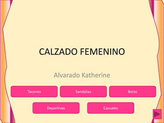 Tacones
CasualesDeportivas
Sandalias Botas
CALZADO FEMENINO
Alvarado Katherine
 