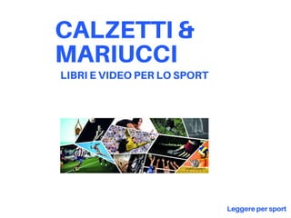 CALZETTI &
MARIUCCI
LIBRI E VIDEO PER LO SPORT
Leggere per sport
 