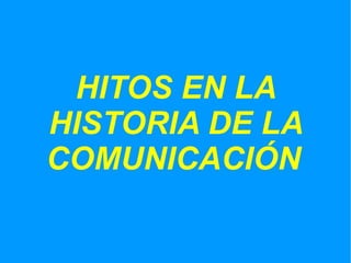 HITOS EN LA HISTORIA DE LA COMUNICACIÓN   