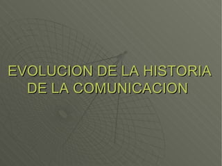 HISTORIA DE LA COMUNICACION