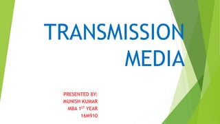 TRANSMISSION
MEDIA
PRESENTED BY:
MUNISH KUMAR
MBA 1ST YEAR
16M910
 