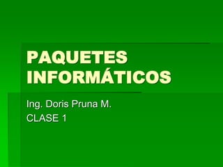 PAQUETES
INFORMÁTICOS
Ing. Doris Pruna M.
CLASE 1
 