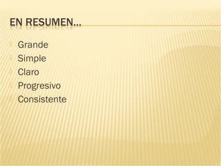    Grande
   Simple
   Claro
   Progresivo
   Consistente
 