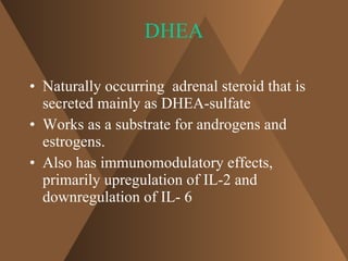 DHEA <ul><li>Naturally occurring  adrenal steroid that is secreted mainly as DHEA-sulfate </li></ul><ul><li>Works as a sub...