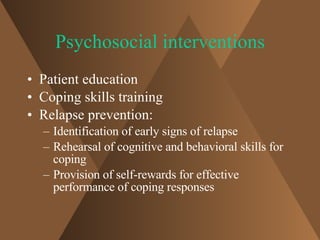Psychosocial interventions <ul><li>Patient education </li></ul><ul><li>Coping skills training </li></ul><ul><li>Relapse pr...