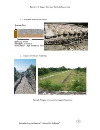 Espectros de Carga y Daño para Diseño de Pavimentos

a) Caminos de la civilización romana

b) Antiguos caminos pre-hispánicos

Figura 1. Antiguos caminos romanos y pre-hispánicos.

8

Quinta Conferencia Magistral “ Alfonso Rico Rodríguez”

 