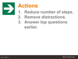 Actions
1. Reduce number of steps.
2. Remove distractions.
3. Answer top questions
earlier.
@crestodina
 