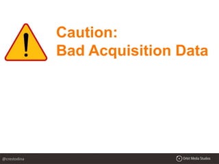 Caution:
Bad Acquisition Data
@crestodina
 