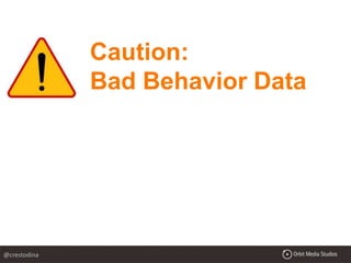 Caution:
Bad Behavior Data
@crestodina
 