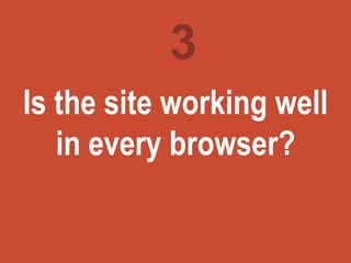 Turning
marketing
ideas into
questions
Is the site working well
in every browser?
3
 