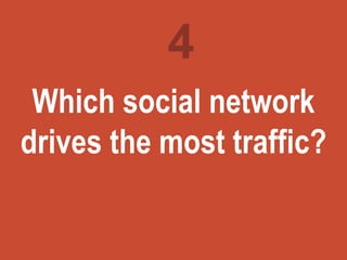 Turning
marketing
ideas into
questions
Which social network
drives the most traffic?
4
 