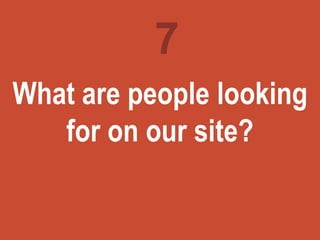Turning
marketing
ideas into
questions
What are people looking
for on our site?
7
 