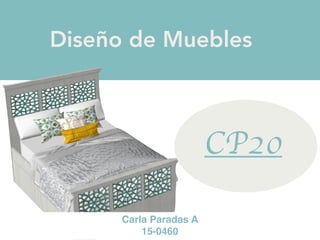 Carla Paradas A
15-0460
CP20
Diseño de Muebles
 