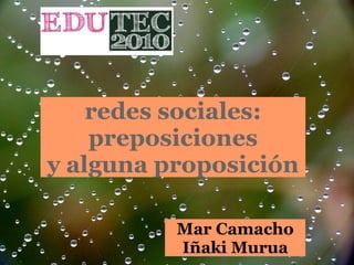 redes sociales: preposiciones y alguna proposición Mar Camacho Iñaki Murua 