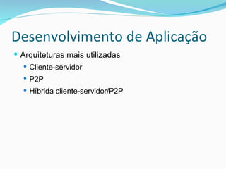 Desenvolvimento de Aplicação Arquiteturas mais utilizadas Cliente-servidor P2P Híbrida cliente-servidor/P2P  