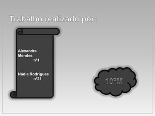 Alexandra
Mendes
       nº1


Nádia Rodrigues
       nº21
 