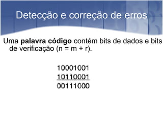 Detecção e correção de erros Uma  palavra código  contém bits de dados e bits de verificação (n = m + r). 