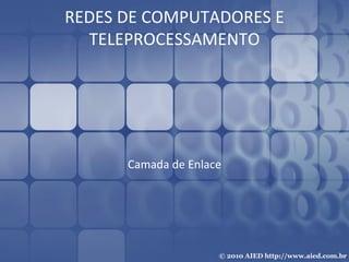 REDES DE COMPUTADORES E TELEPROCESSAMENTO Camada de Enlace 