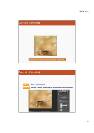 24/09/2018
10
Exercício (Camadas)
No final – duplo clique com o rato para efetivar as alteraçõesNo final – duplo clique com o rato para efetivar as alterações
Exercício (Camadas)
Ativar a Layer “regador”PASSO 9:
PASSO 10: Sobrepor o regador por alteração do posicionamento da respetiva layer
 