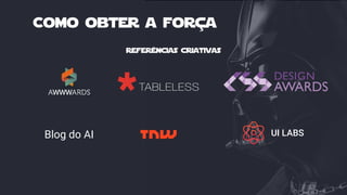 Como obter a força
Referências criativas
Blog do AI UI LABS
 