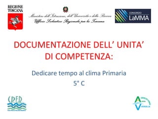 DOCUMENTAZIONE DELL’ UNITA’
DI COMPETENZA:
Dedicare tempo al clima Primaria
5° C
 