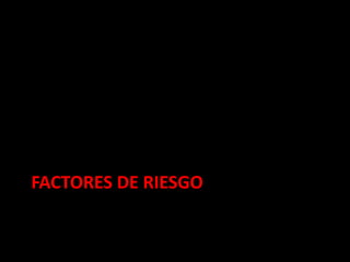 FACTORES DE RIESGO
 