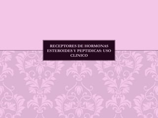 Receptores de hormonas esteroides y peptidicas: USO CLINICO